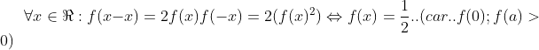 joli test d'olympiades Gif.latex?\forall x\in \Re :f(x-x)=2f(x)f(-x)=2(f(x)^{2})\Leftrightarrow f(x)=\frac{1}{2}..(car.
